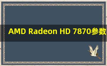 AMD Radeon HD 7870参数 amd radeon hd 7850